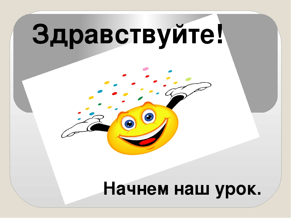 Начало урока. Начинаем наш урок. Начало урока Здравствуйте. Здравствуйте на уроке. Здравствуйте, начинаем урок..